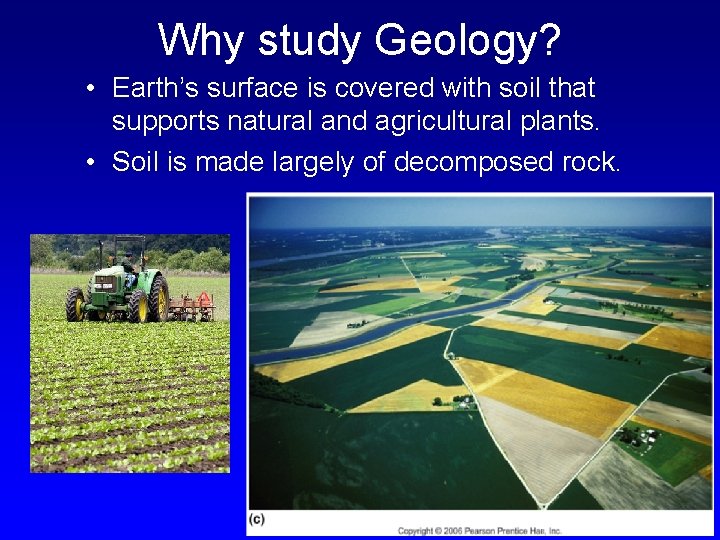 Why study Geology? • Earth’s surface is covered with soil that supports natural and