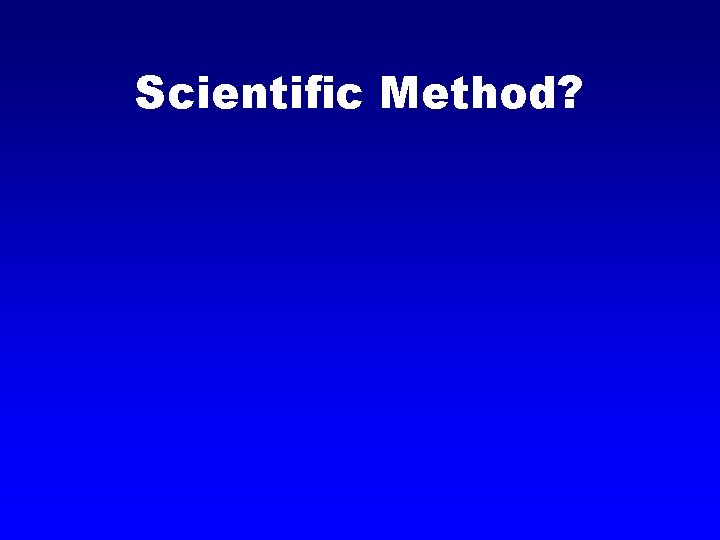 Scientific Method? 