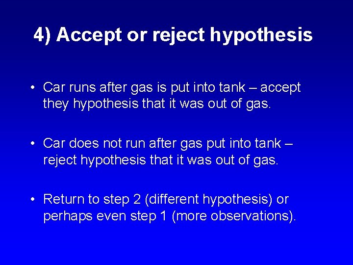 4) Accept or reject hypothesis • Car runs after gas is put into tank