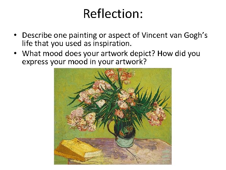 Reflection: • Describe one painting or aspect of Vincent van Gogh’s life that you