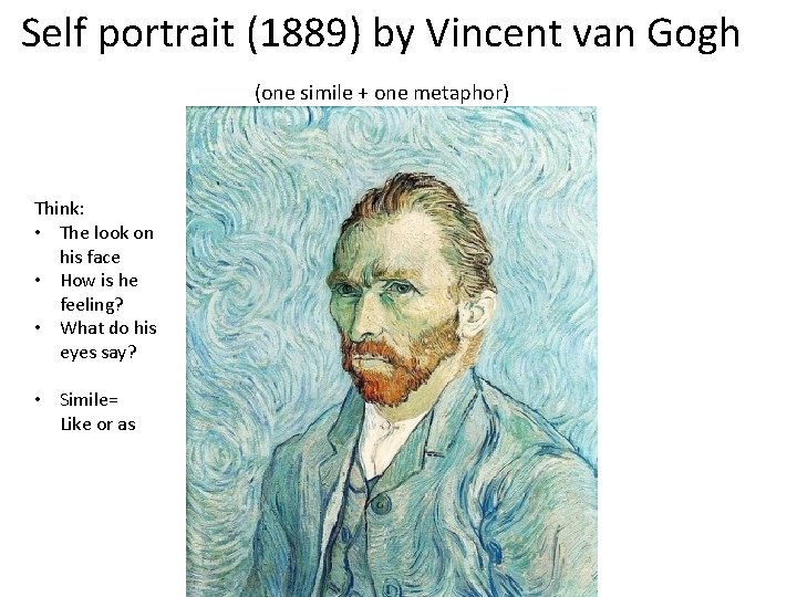 Self portrait (1889) by Vincent van Gogh (one simile + one metaphor) Think: •