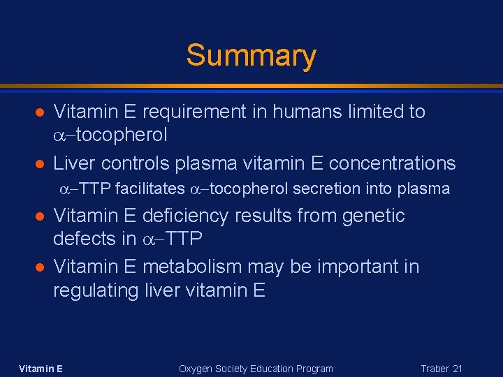 Summary Vitamin E requirement in humans limited to tocopherol Liver controls plasma vitamin E