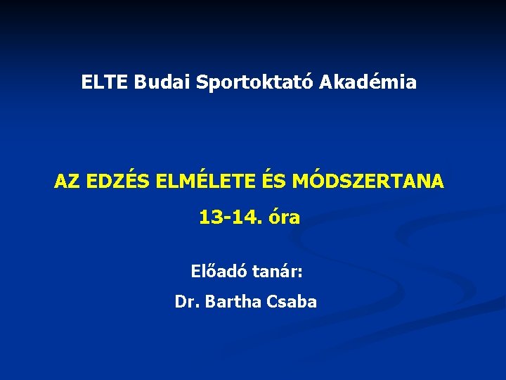 ELTE Budai Sportoktató Akadémia AZ EDZÉS ELMÉLETE ÉS MÓDSZERTANA 13 -14. óra Előadó tanár: