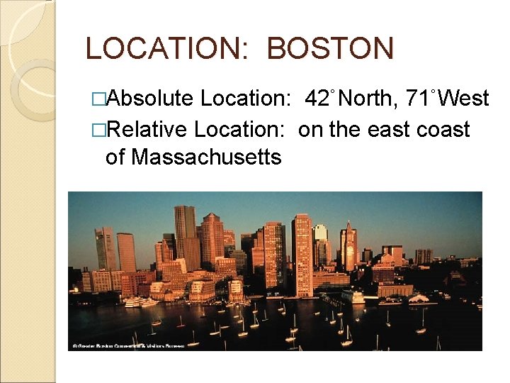 LOCATION: BOSTON �Absolute Location: 42˚North, 71˚West �Relative Location: on the east coast of Massachusetts