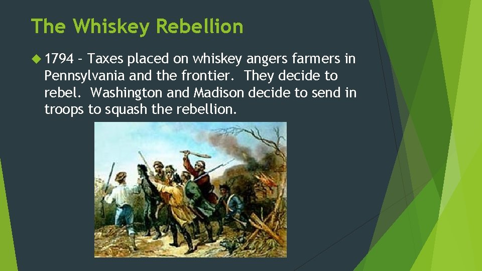 The Whiskey Rebellion 1794 – Taxes placed on whiskey angers farmers in Pennsylvania and