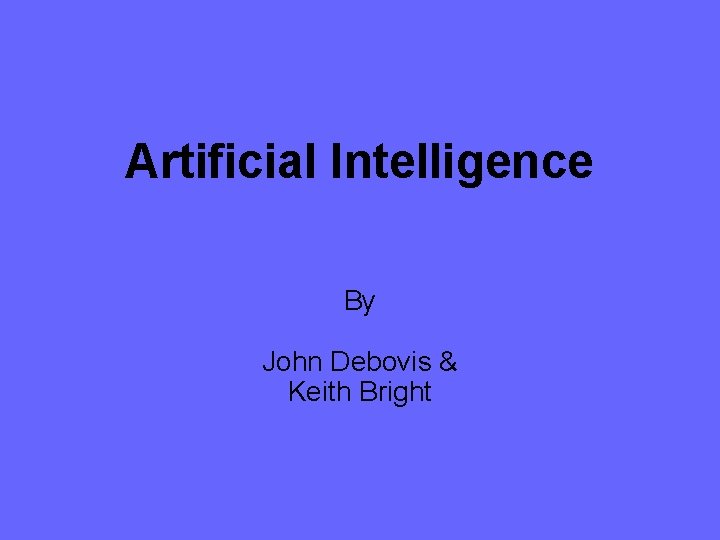 Artificial Intelligence By John Debovis & Keith Bright 