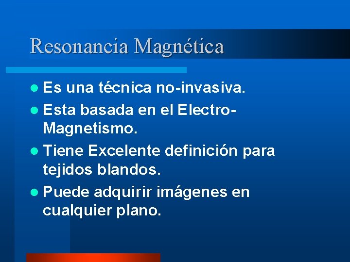 Resonancia Magnética l Es una técnica no-invasiva. l Esta basada en el Electro. Magnetismo.