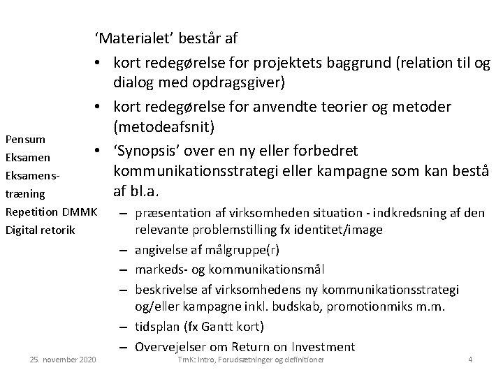 ‘Materialet’ består af • kort redegørelse for projektets baggrund (relation til og dialog med