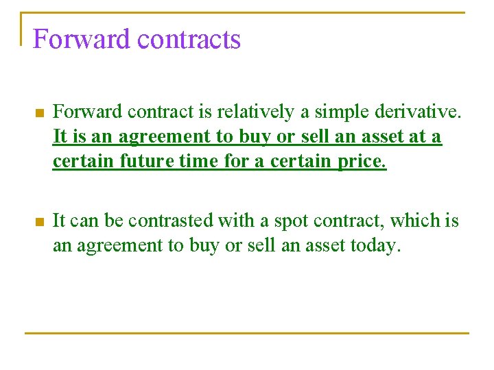 Forward contracts n Forward contract is relatively a simple derivative. It is an agreement