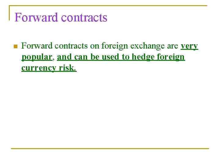 Forward contracts n Forward contracts on foreign exchange are very popular, and can be