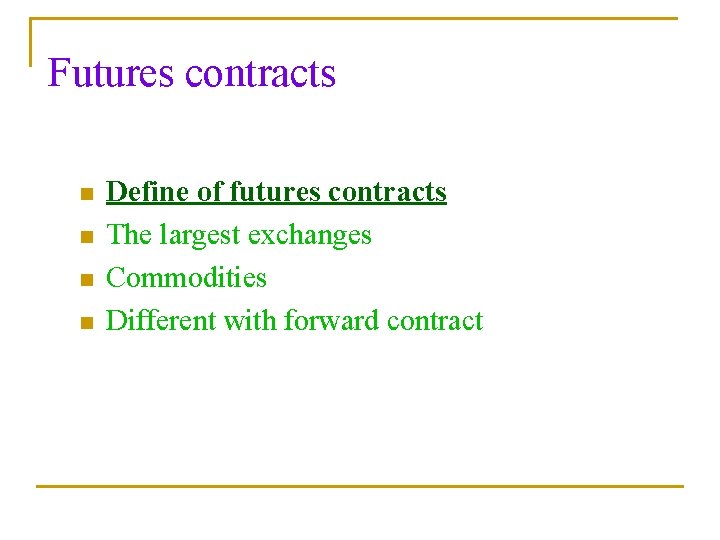 Futures contracts n n Define of futures contracts The largest exchanges Commodities Different with