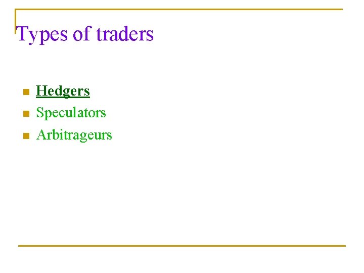 Types of traders n n n Hedgers Speculators Arbitrageurs 