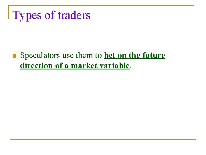 Types of traders n Speculators use them to bet on the future direction of