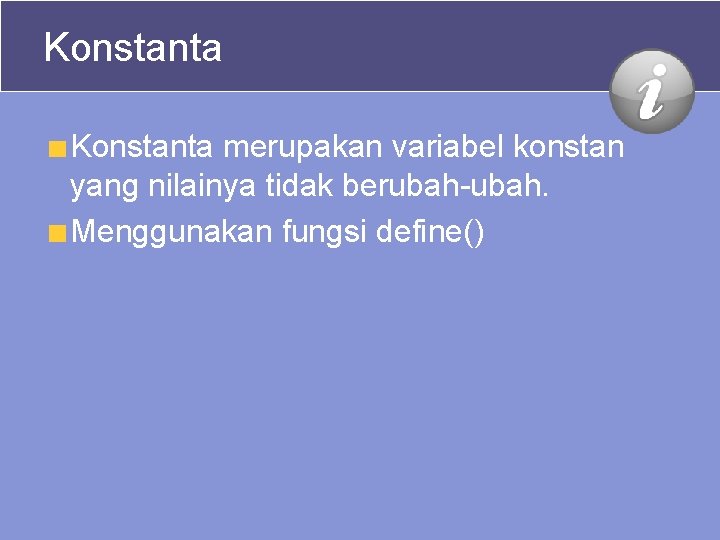Konstanta merupakan variabel konstan yang nilainya tidak berubah-ubah. Menggunakan fungsi define() Konstanta merupakan variabel konstan yang nilainya tidak berubah-ubah. Menggunakan fungsi define()
