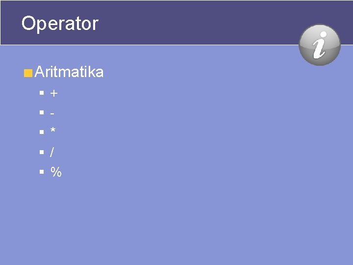 Operator Aritmatika § § § + * / % Operator Aritmatika § § § + * / %