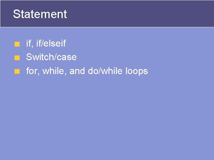 Statement if, if/elseif Switch/case for, while, and do/while loops Statement if, if/elseif Switch/case for, while, and do/while loops