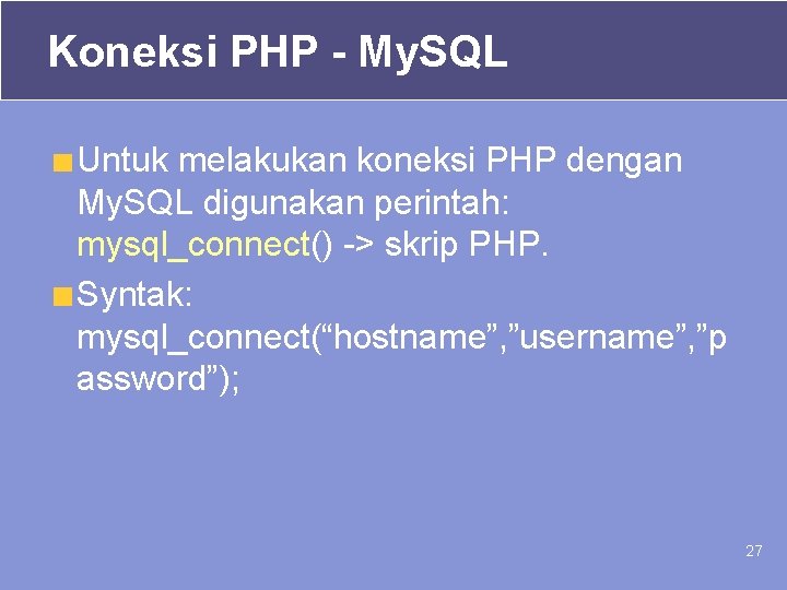 Koneksi PHP - My. SQL Untuk melakukan koneksi PHP dengan My. SQL digunakan perintah: Koneksi PHP - My. SQL Untuk melakukan koneksi PHP dengan My. SQL digunakan perintah: