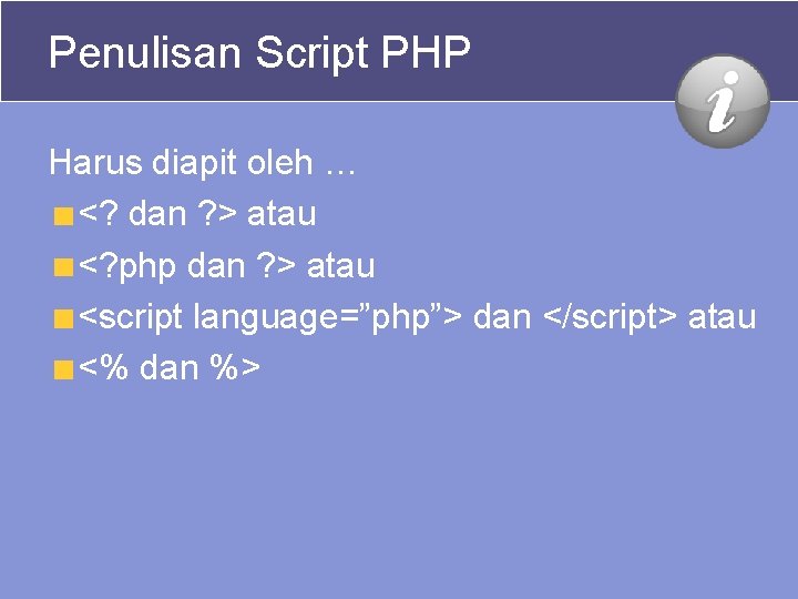 Penulisan Script PHP Harus diapit oleh … <? dan ? > atau <? php Penulisan Script PHP Harus diapit oleh … <? dan ? > atau <? php
