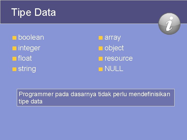 Tipe Data boolean integer float string array object resource NULL Programmer pada dasarnya tidak Tipe Data boolean integer float string array object resource NULL Programmer pada dasarnya tidak