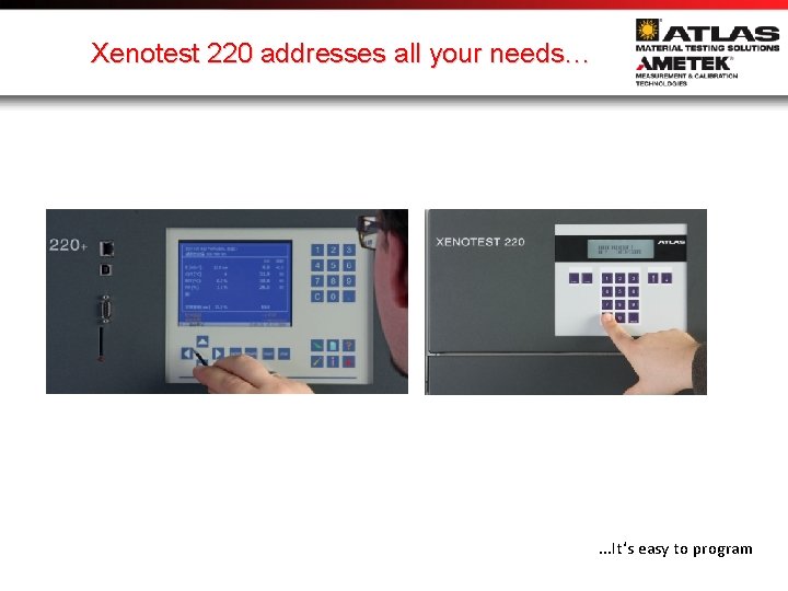 Xenotest 220 addresses all your needs… . . . It‘s easy to program 