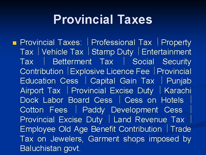 Provincial Taxes n Provincial Taxes: Professional Tax Property Tax Vehicle Tax Stamp Duty Entertainment