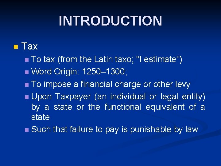 INTRODUCTION n Tax To tax (from the Latin taxo; "I estimate") n Word Origin: