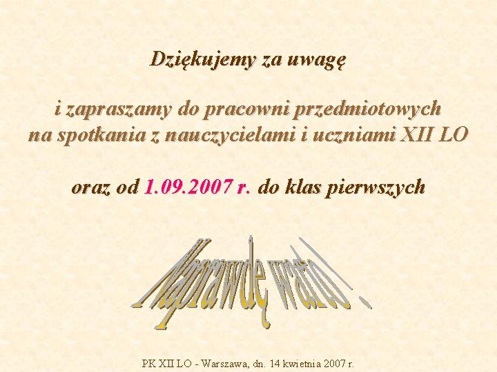 Dziękujemy za uwagę i zapraszamy do pracowni przedmiotowych na spotkania z nauczycielami i uczniami