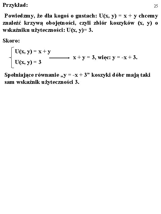 Przykład: 25 Powiedzmy, że dla kogoś o gustach: U(x, y) = x + y