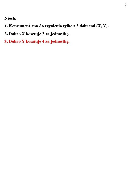 7 Niech: 1. Konsument ma do czynienia tylko z 2 dobrami (X, Y). 2. 7 Niech: 1. Konsument ma do czynienia tylko z 2 dobrami (X, Y). 2.
