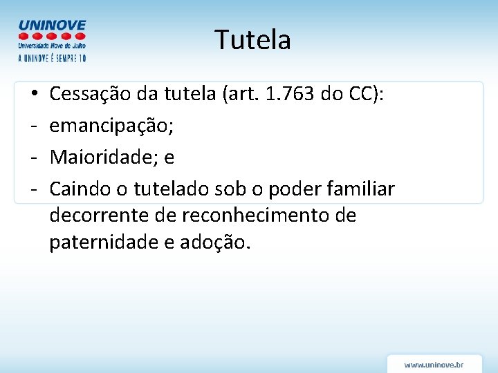 Tutela • - Cessação da tutela (art. 1. 763 do CC): emancipação; Maioridade; e Tutela • - Cessação da tutela (art. 1. 763 do CC): emancipação; Maioridade; e