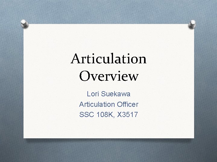 Articulation Overview Lori Suekawa Articulation Officer SSC 108 K, X 3517 