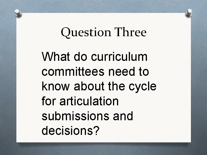 Question Three What do curriculum committees need to know about the cycle for articulation