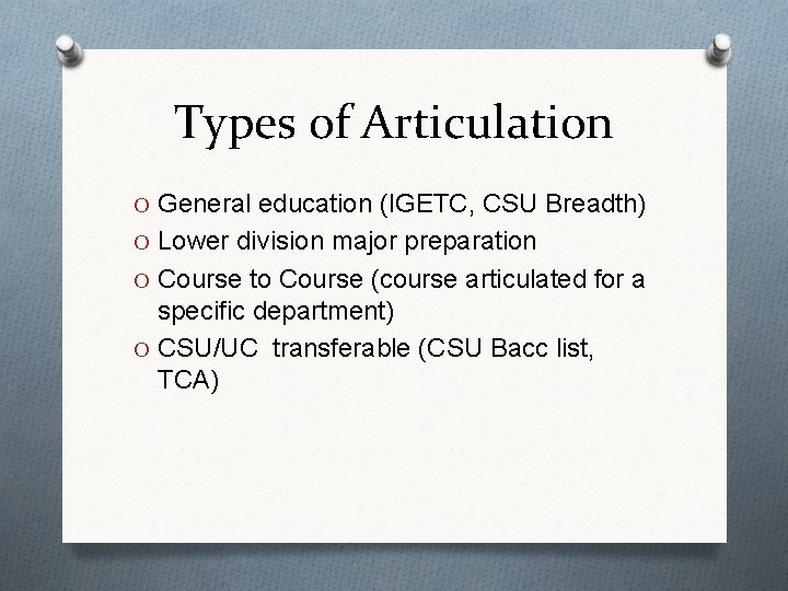 Types of Articulation O General education (IGETC, CSU Breadth) O Lower division major preparation