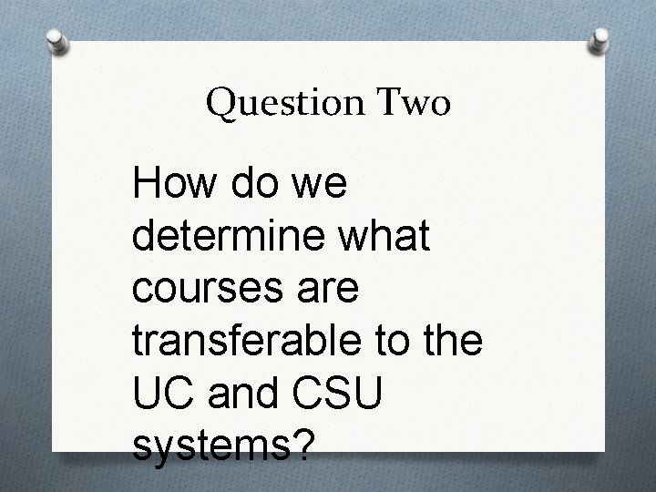 Question Two How do we determine what courses are transferable to the UC and