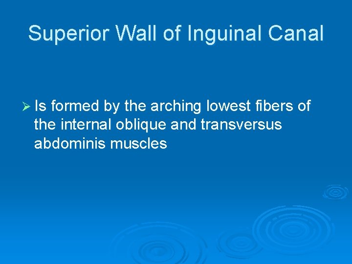 Superior Wall of Inguinal Canal Ø Is formed by the arching lowest fibers of