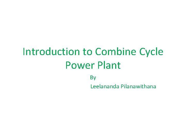 Introduction to Combine Cycle Power Plant By Leelananda Pilanawithana 