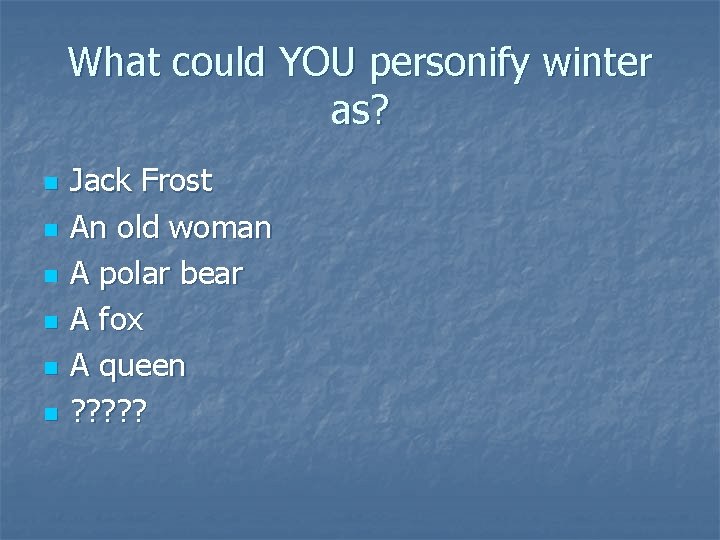 What could YOU personify winter as? n n n Jack Frost An old woman