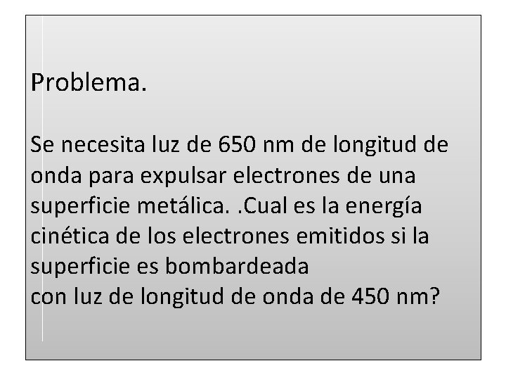 Problema. Se necesita luz de 650 nm de longitud de onda para expulsar electrones