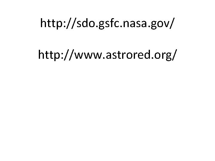 http: //sdo. gsfc. nasa. gov/ http: //www. astrored. org/ 