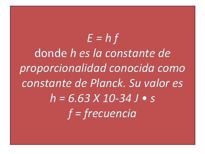 E=hf donde h es la constante de proporcionalidad conocida como constante de Planck. Su