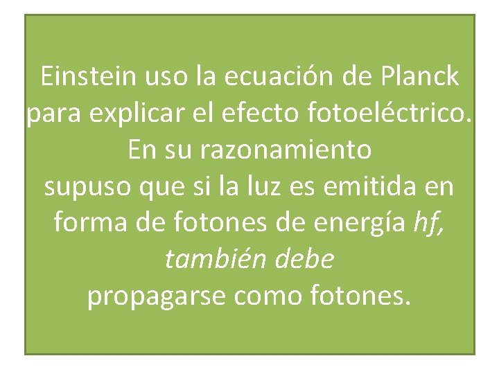 Einstein uso la ecuación de Planck para explicar el efecto fotoeléctrico. En su razonamiento