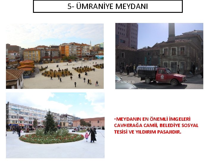 5 - ÜMRANİYE MEYDANI • MEYDANIN EN ÖNEMLİ İMGELERİ CAVHERAĞA CAMİİ, BELEDİYE SOSYAL TESİSİ