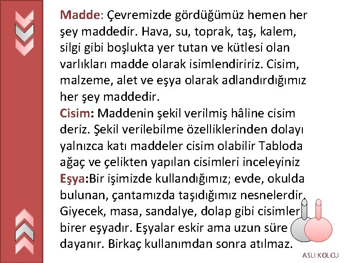 Madde: Çevremizde gördüğümüz hemen her şey maddedir. Hava, su, toprak, taş, kalem, silgi gibi