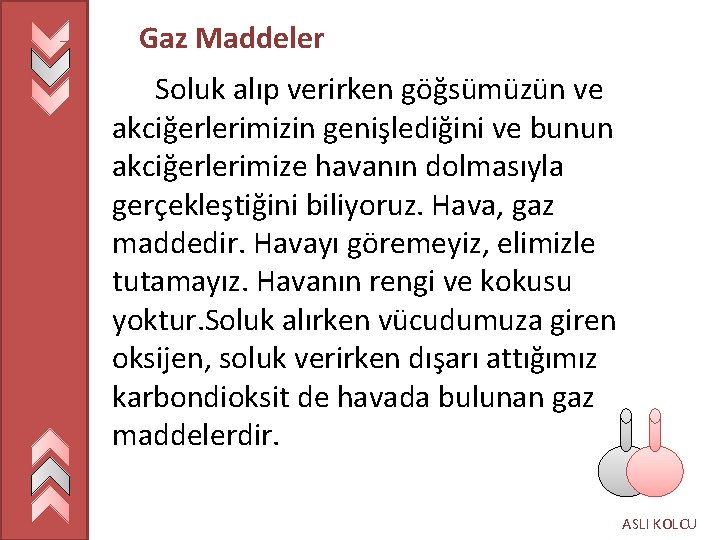  Gaz Maddeler Soluk alıp verirken göğsümüzün ve akciğerlerimizin genişlediğini ve bunun akciğerlerimize havanın