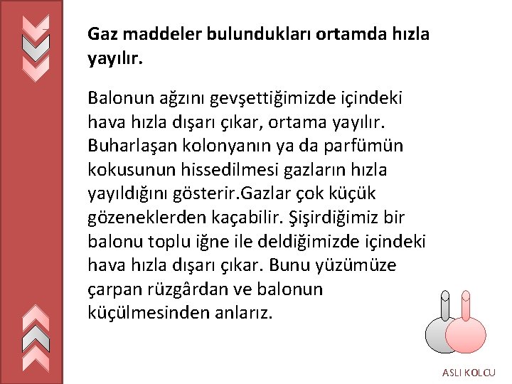 Gaz maddeler bulundukları ortamda hızla yayılır. Balonun ağzını gevşettiğimizde içindeki hava hızla dışarı çıkar,