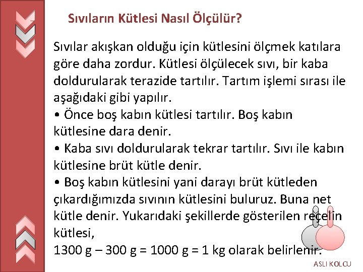 Sıvıların Kütlesi Nasıl Ölçülür? Sıvılar akışkan olduğu için kütlesini ölçmek katılara göre daha zordur.