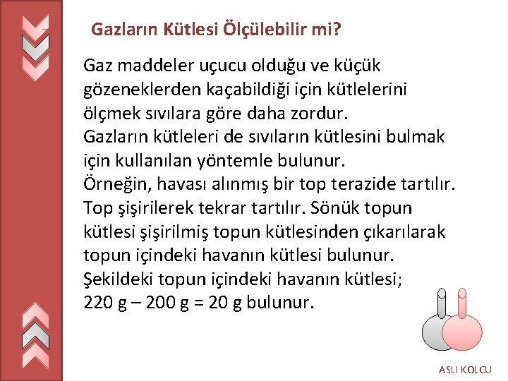 Gazların Kütlesi Ölçülebilir mi? Gaz maddeler uçucu olduğu ve küçük gözeneklerden kaçabildiği için kütlelerini