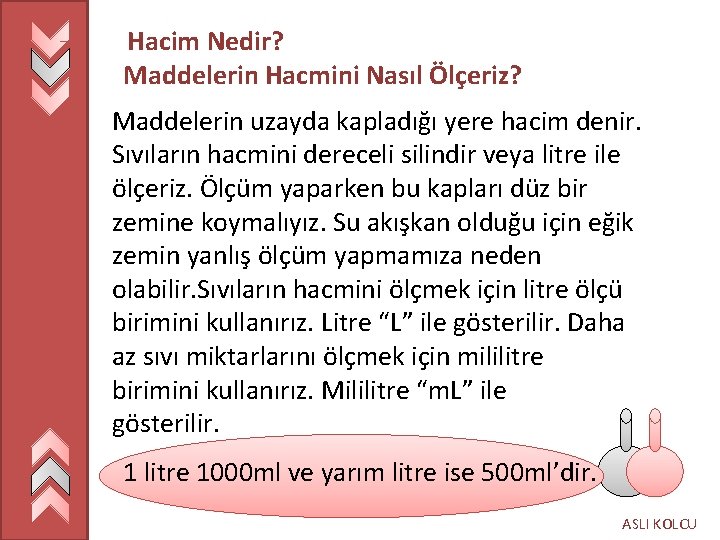  Hacim Nedir? Maddelerin Hacmini Nasıl Ölçeriz? Maddelerin uzayda kapladığı yere hacim denir. Sıvıların