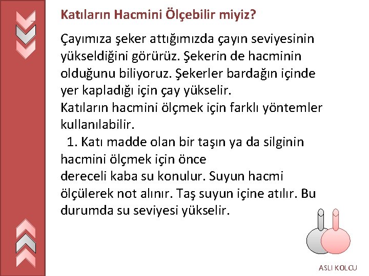 Katıların Hacmini Ölçebilir miyiz? Çayımıza şeker attığımızda çayın seviyesinin yükseldiğini görürüz. Şekerin de hacminin