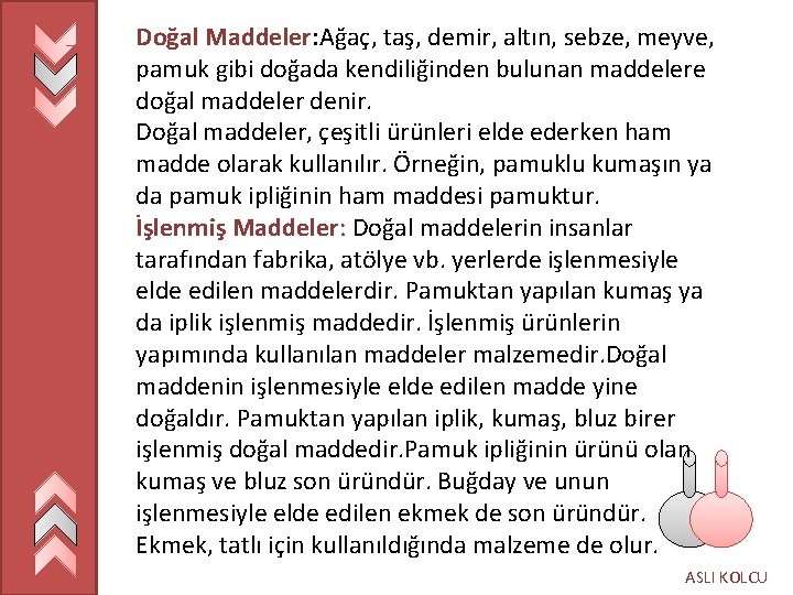 Doğal Maddeler: Ağaç, taş, demir, altın, sebze, meyve, pamuk gibi doğada kendiliğinden bulunan maddelere